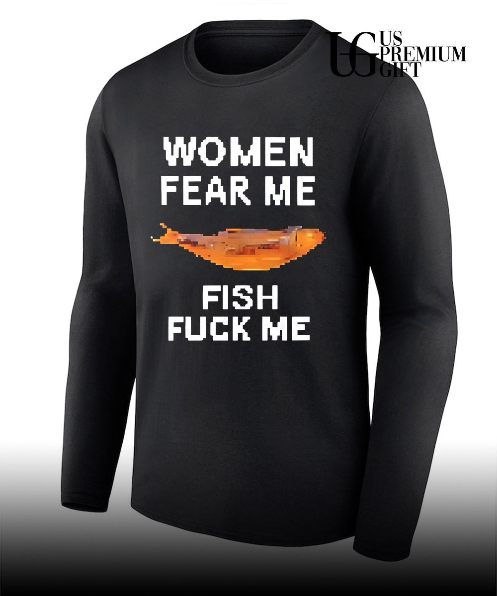 Women fear me fish fuck me shirt