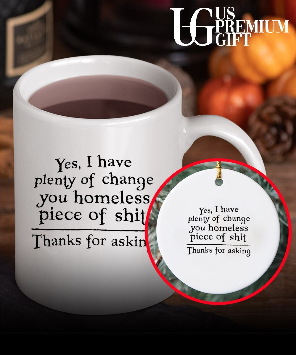 Yes I have plenty of change you homeless piece of shit shirt