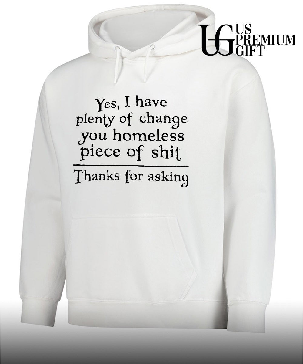 Yes I have plenty of change you homeless piece of shit shirt