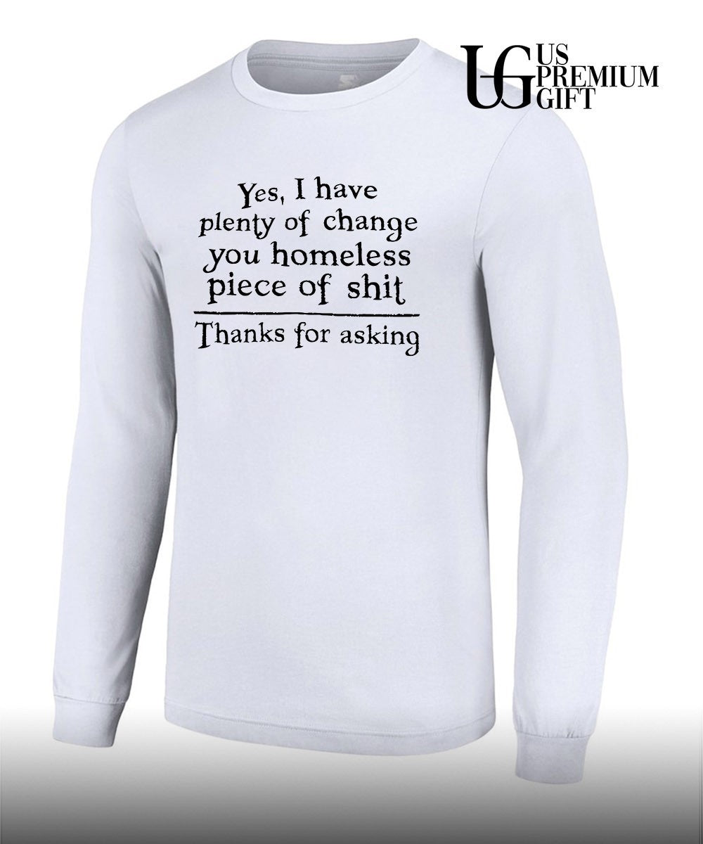 Yes I have plenty of change you homeless piece of shit shirt
