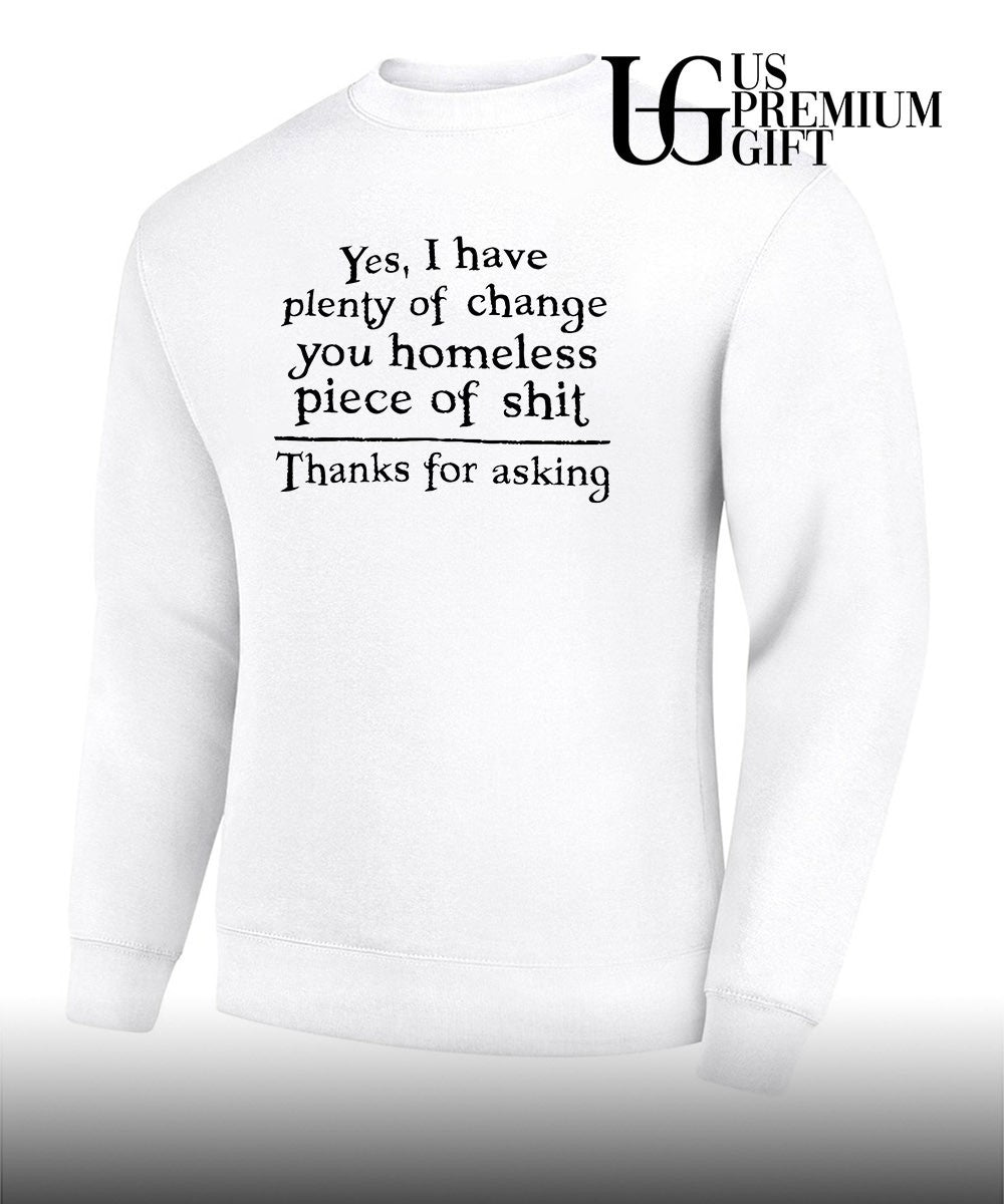Yes I have plenty of change you homeless piece of shit shirt