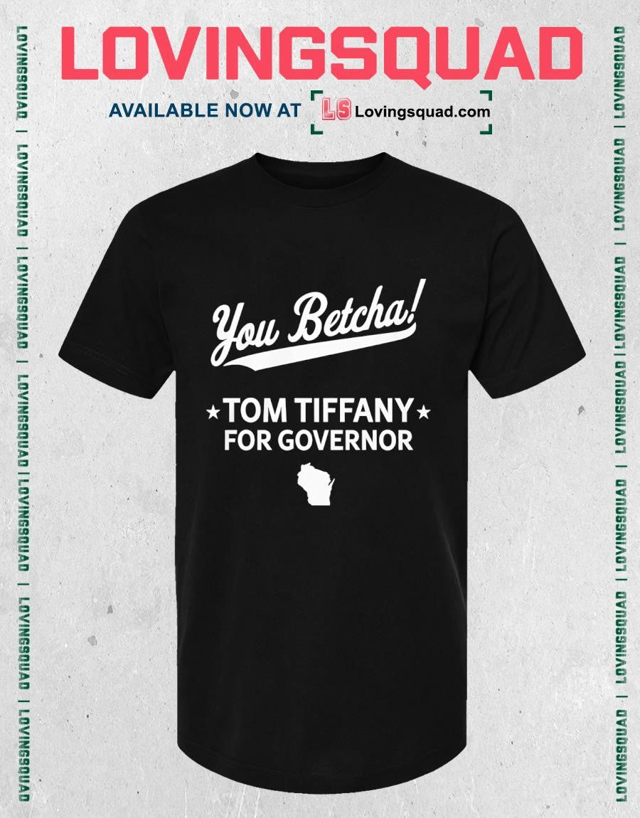 You Betcha Tom Tiffany For Governor Shirt