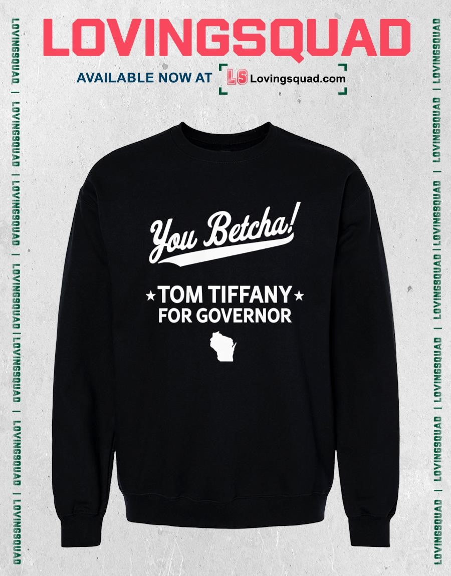 You Betcha Tom Tiffany For Governor Shirt