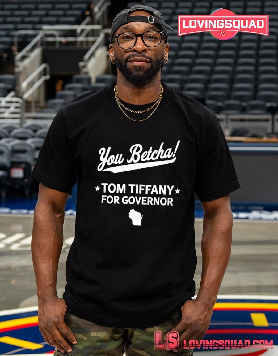You Betcha Tom Tiffany For Governor Shirt