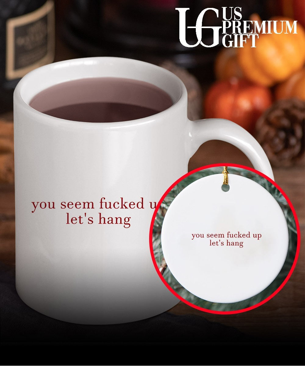 You seem fucked up let’s hang shirt