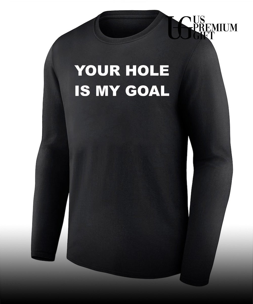 Your hole is my Goal shirt