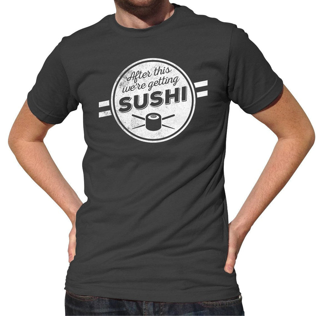 Men's After This We're Getting Sushi T-Shirt