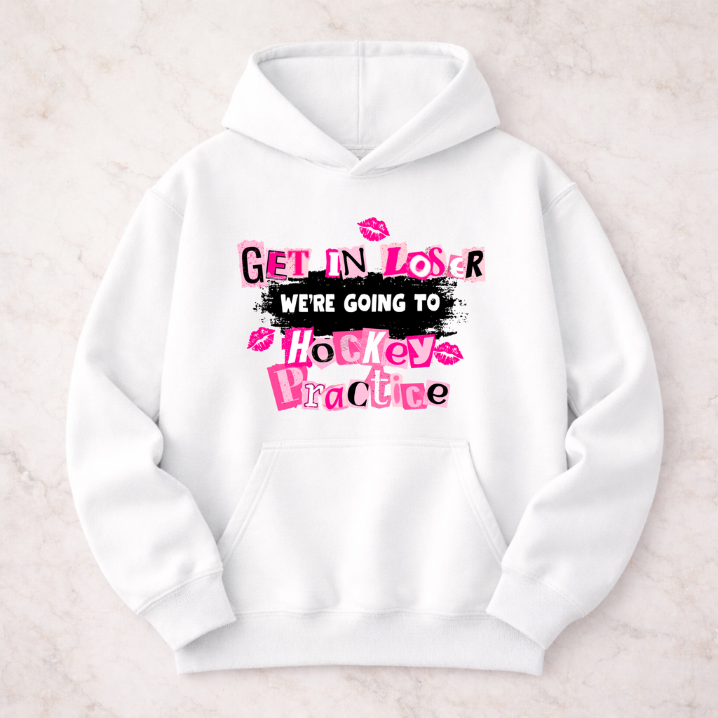 Get in Loser, We’Re Going To Hockey Practice Hooded Sweatshirt