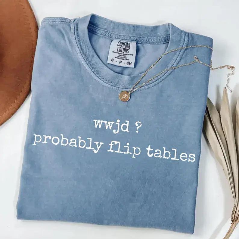Wwjd-Probably Flip Tables Comfort Color T-Shirt