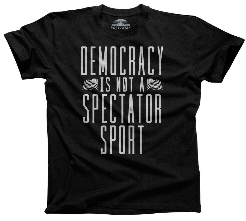 Men's Democracy Is Not a Spectator Sport T-Shirt Protest Shirt