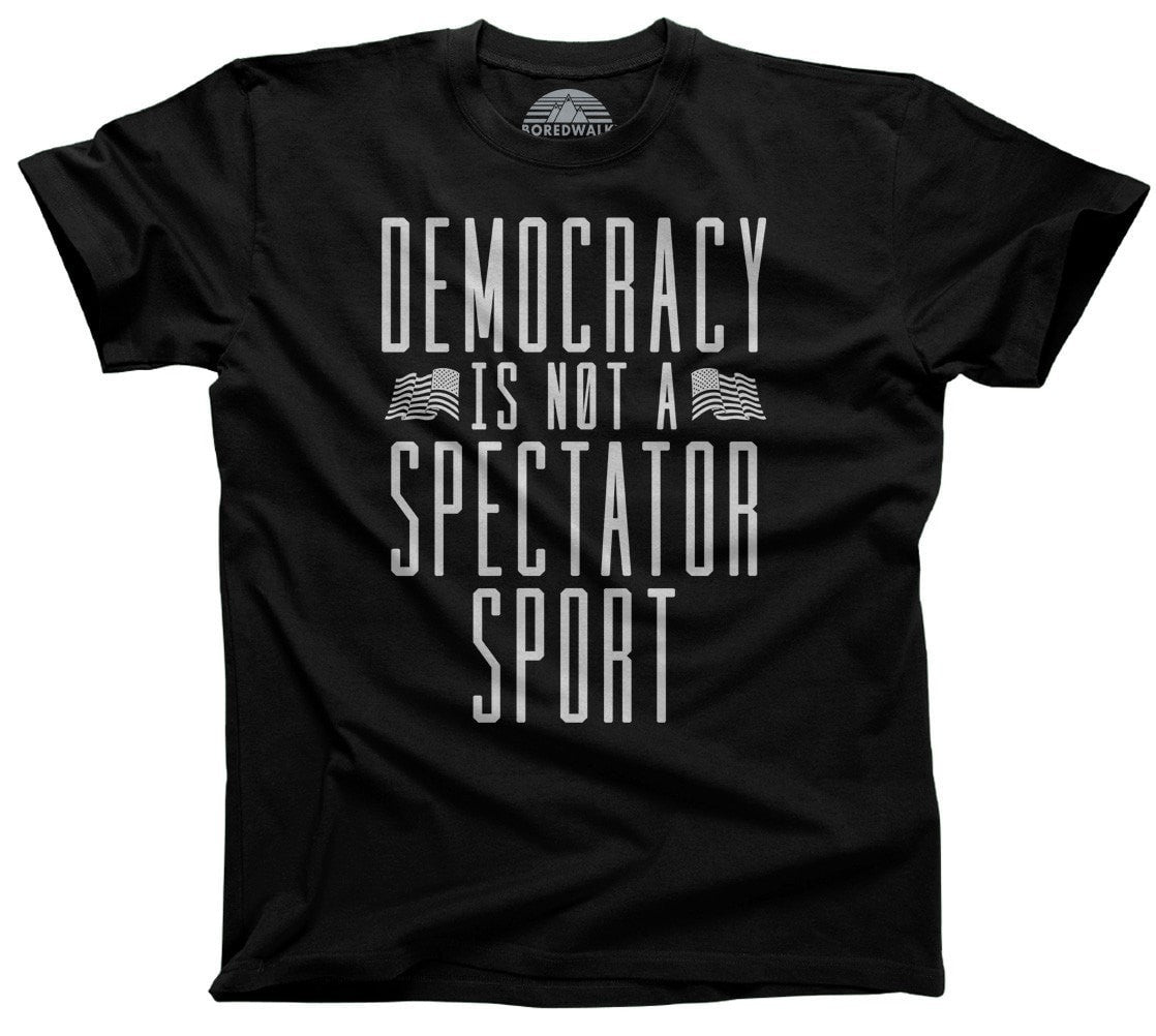 Men's Democracy Is Not a Spectator Sport T-Shirt Protest Shirt