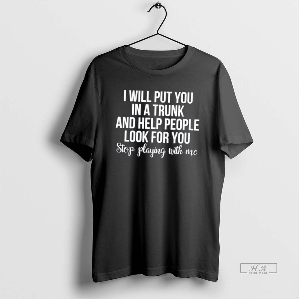 Official I Will Put You On A Trunk And Help People Look For You Tee Hoodie, Sweatshirt | PopFlextees.com