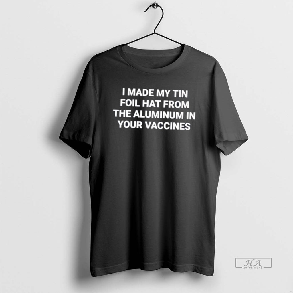 Official I Made My Tin Foil Hat From The Aluminum In Your Vaccines T-Shirts, Hoodie, Sweatshirt | PopFlextees.com