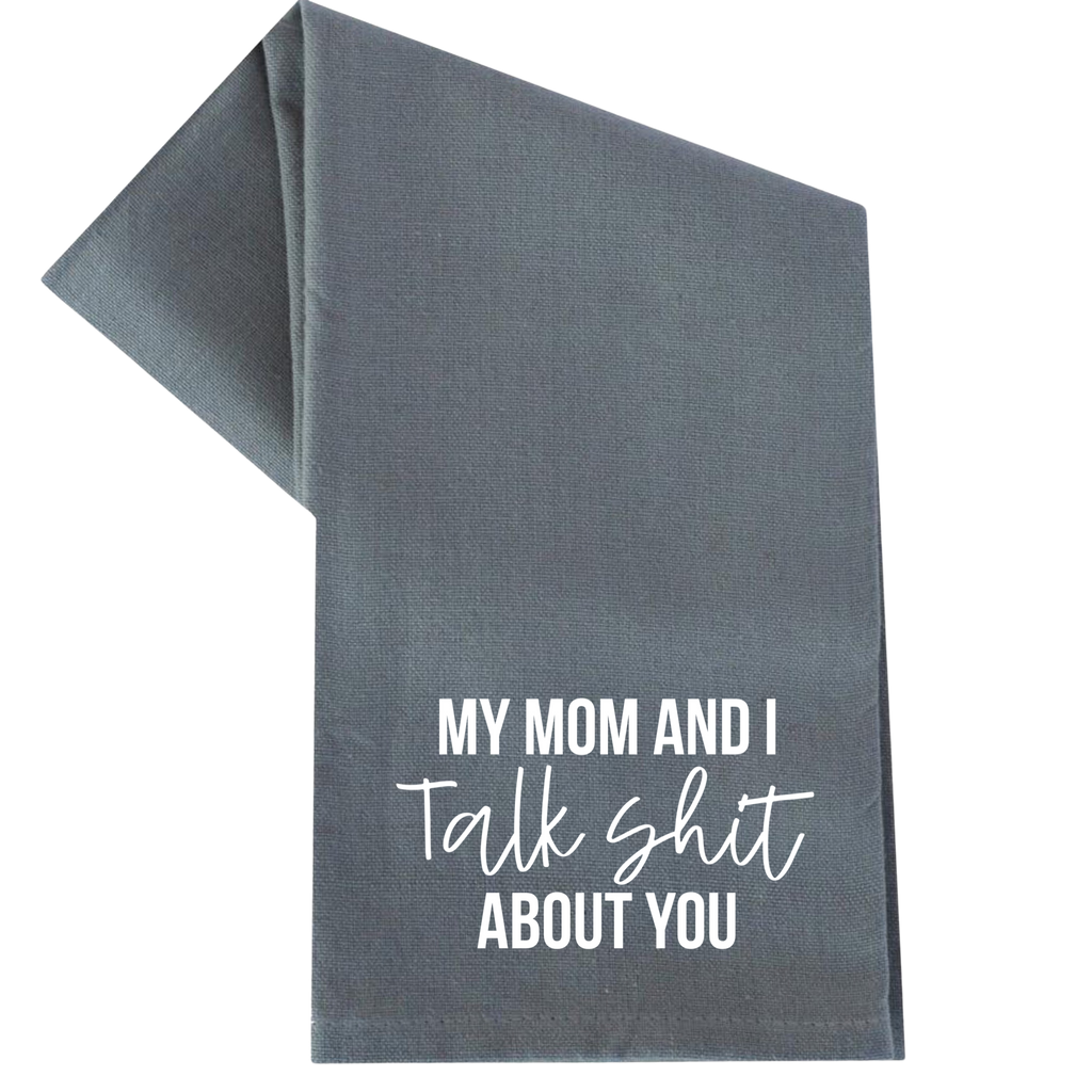 My Mom and I Talk Shit About You Towel