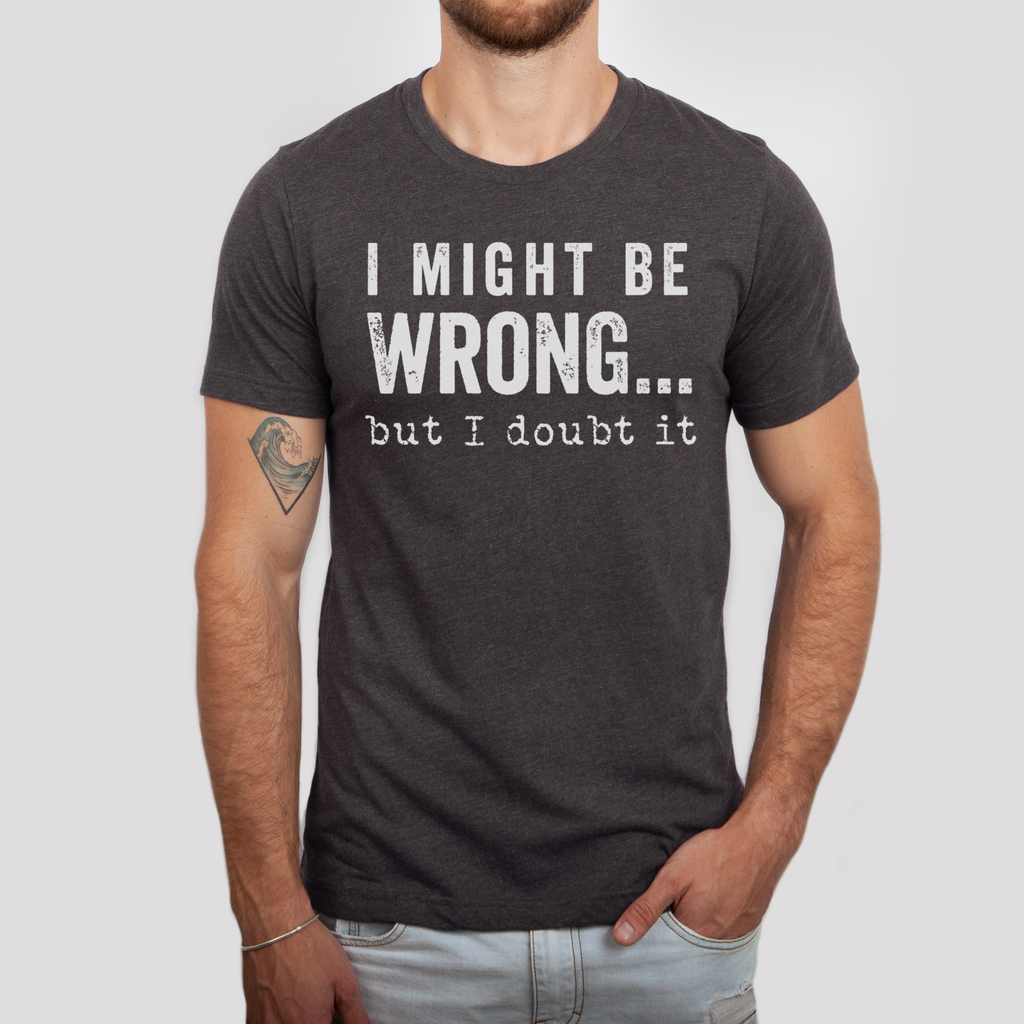 I Might Be Wrong T-Shirt