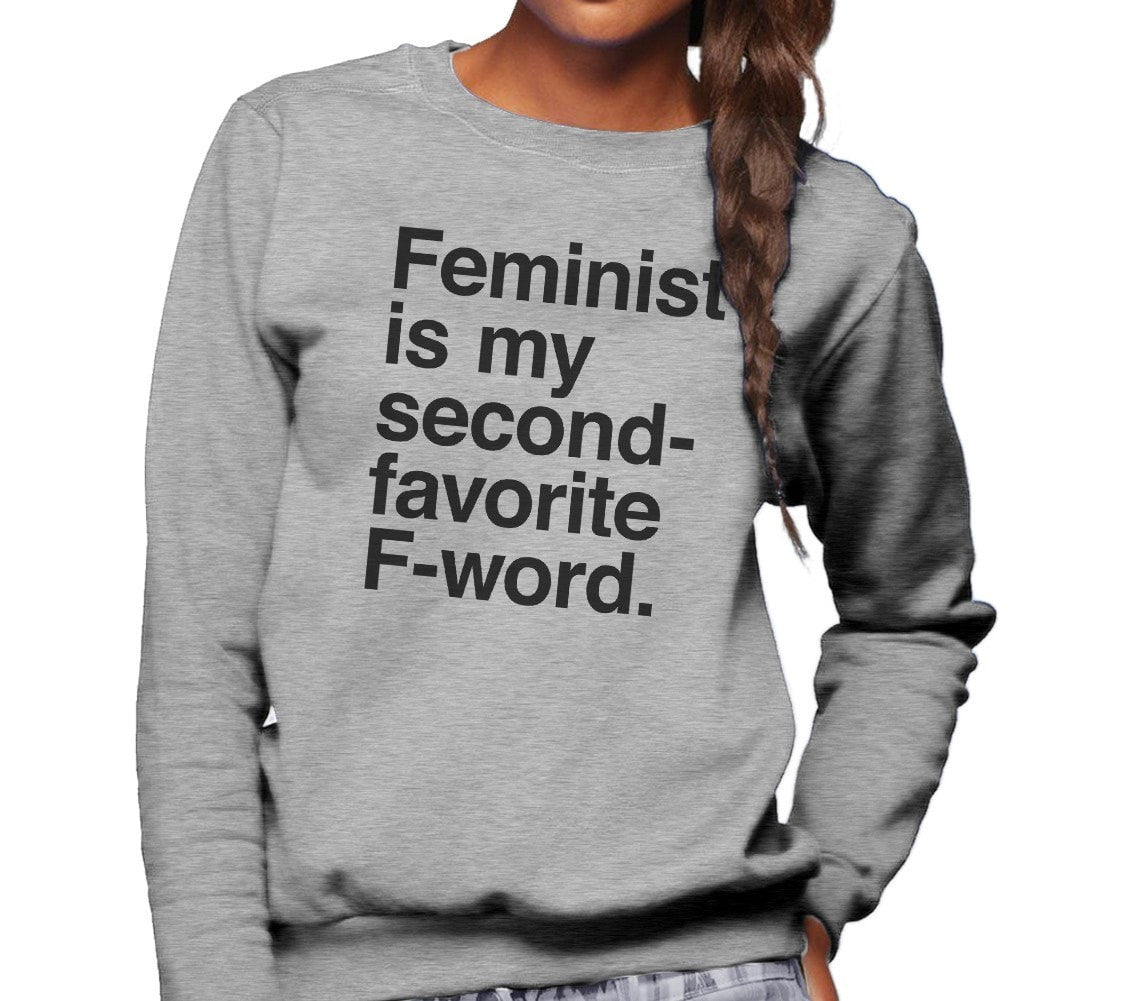 Unisex Feminist is My Second Favorite F Word Sweatshirt
