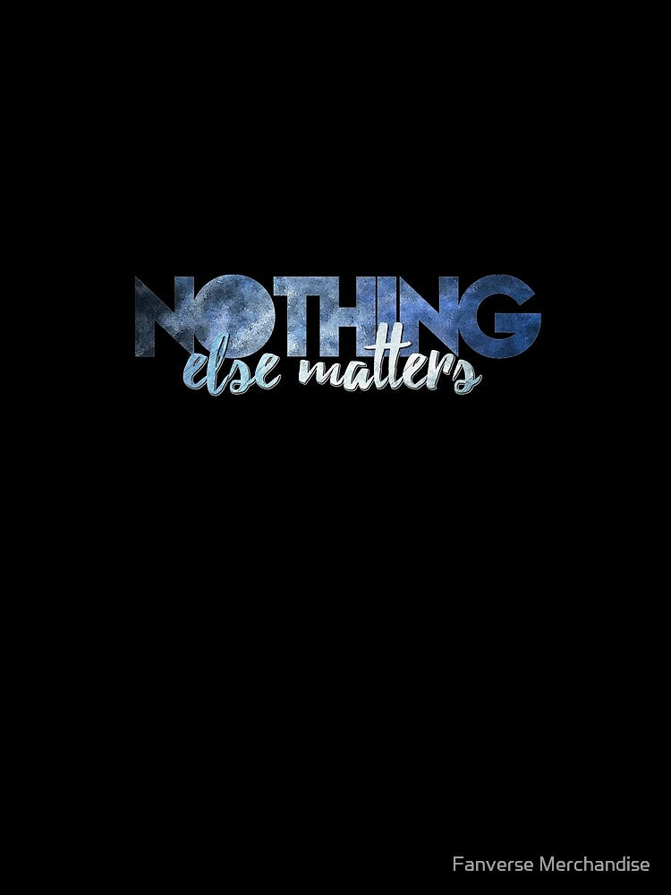 Nothing Else Matters by Fanverse Merchandise