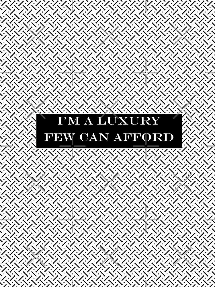 I'm a luxury few can afford by AtSymbol Studios