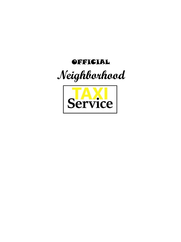 Official Neighborhood Taxi Service by RKSDesigns