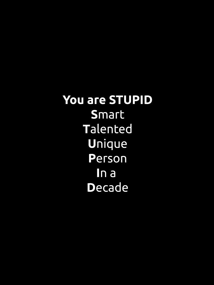 You are Stupid Funny Casual Tshirt by ImagineerCreations