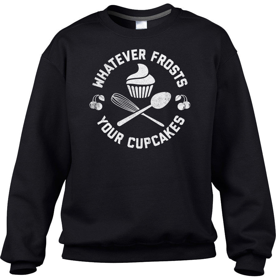 Unisex Whatever Frosts Your Cupcakes Sweatshirt