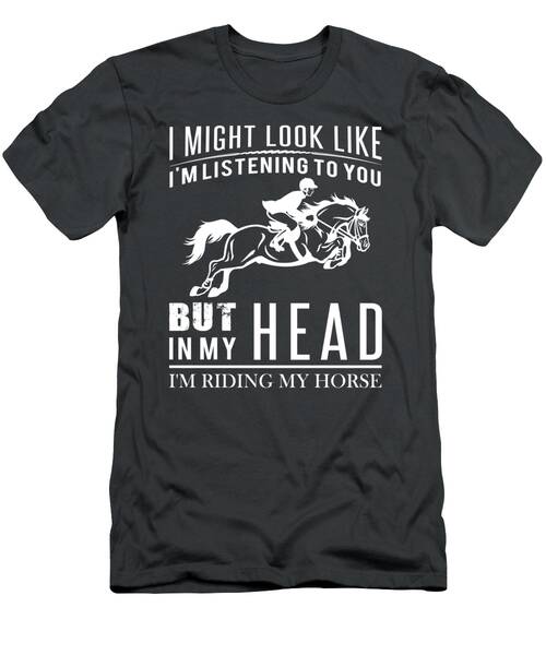 Galloping Grins  Horse Rider Tee  Funny I Might Look Like Im Listening But In My Head Im Riding My T-Shirt