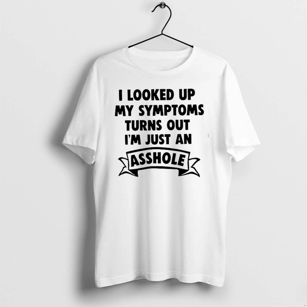I Looked Up My Symptoms Turns Out Im Just An Asshole 0 Tshirts Sweater