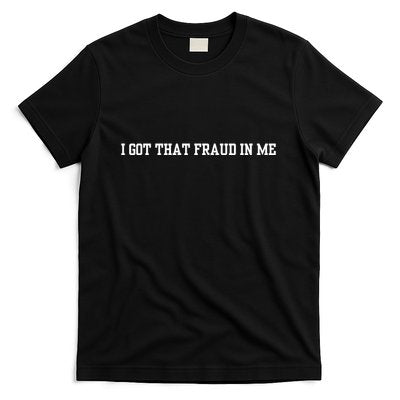 I Got That Fraud In Me T-Shirt