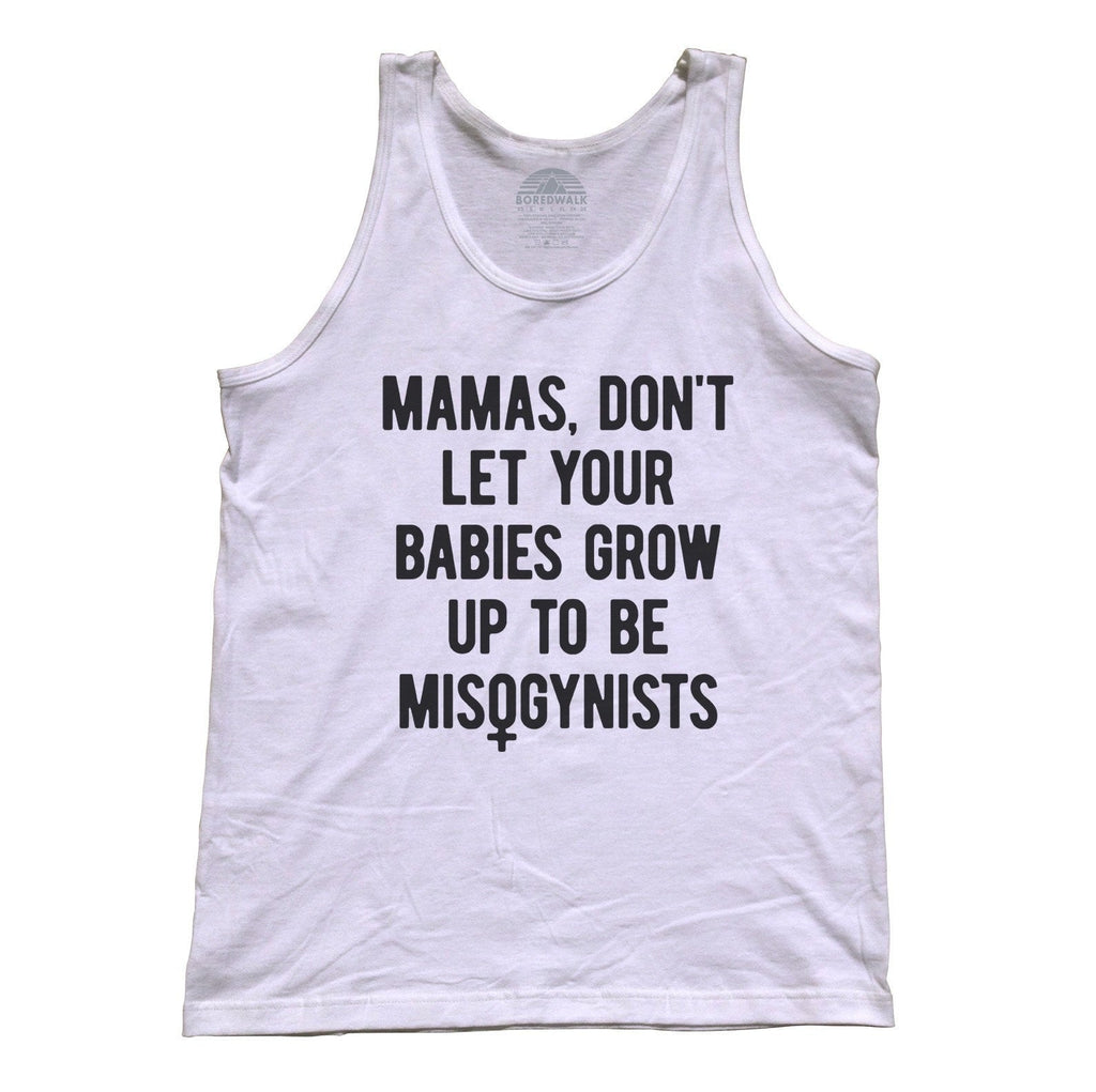 Unisex Mamas Don't Let Your Babies Grow Up to be Misogynists Tank Top