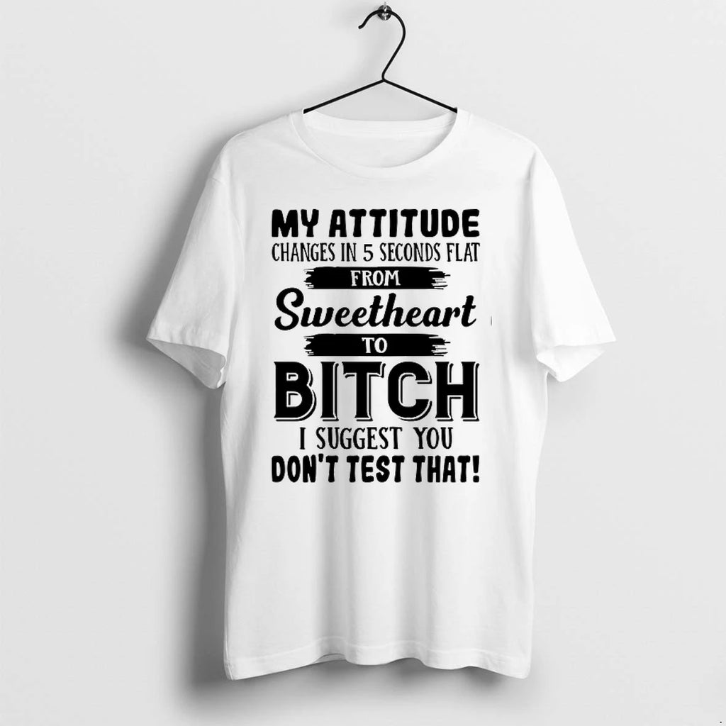 My Attitude Changes In 5 Seconds Flat 0 Tshirts Sweater