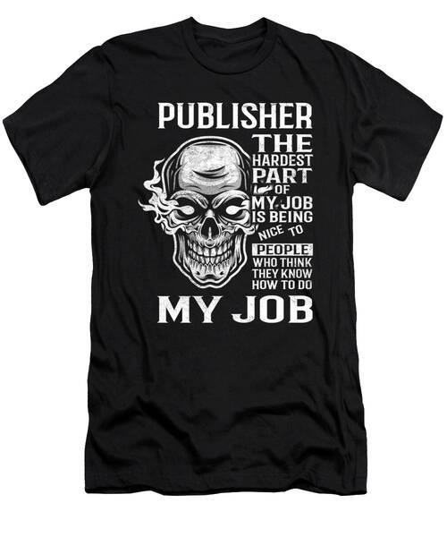 Publisher T Shirt - The Hardest Part Of My Job Gift Item Tee T-Shirt