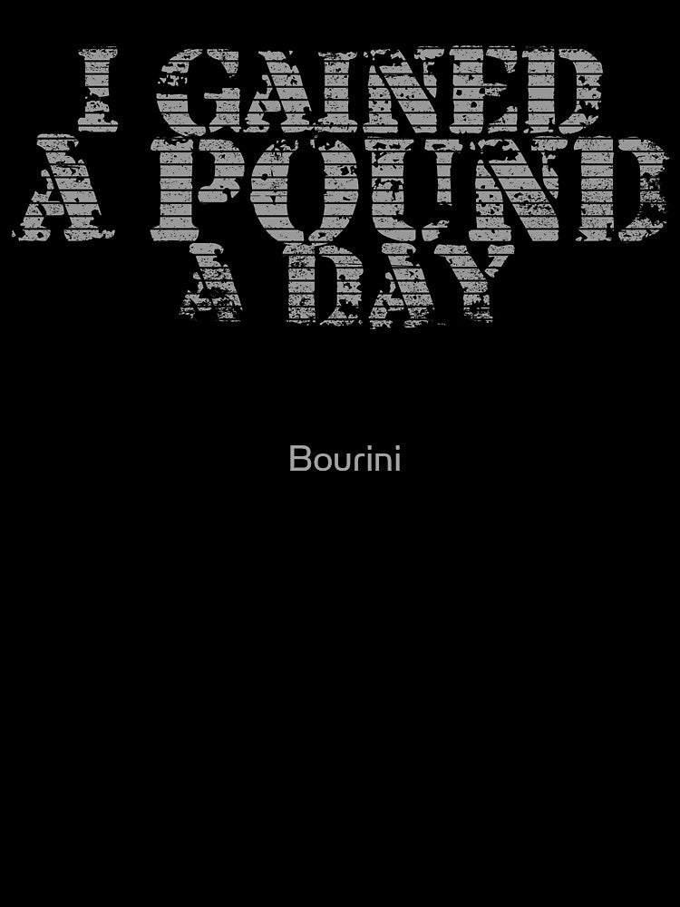 I Gained A Pound A Day, Maybe More, Consider It Achievement by Bourini