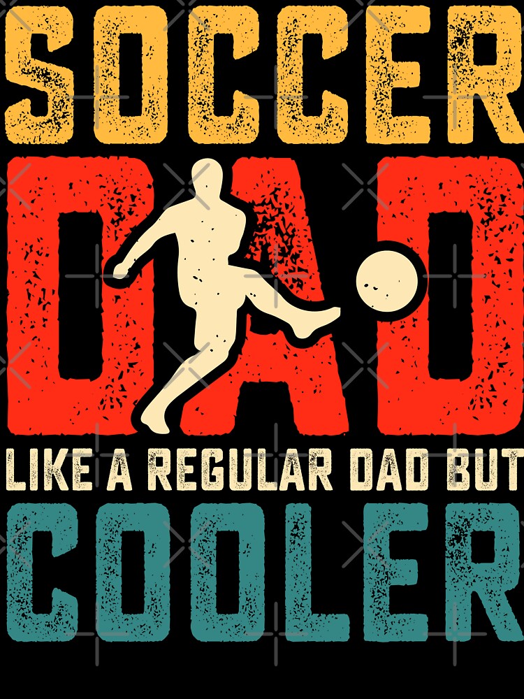 Soccer Dad Like A Regular Dad But Cooler by legendaryskins