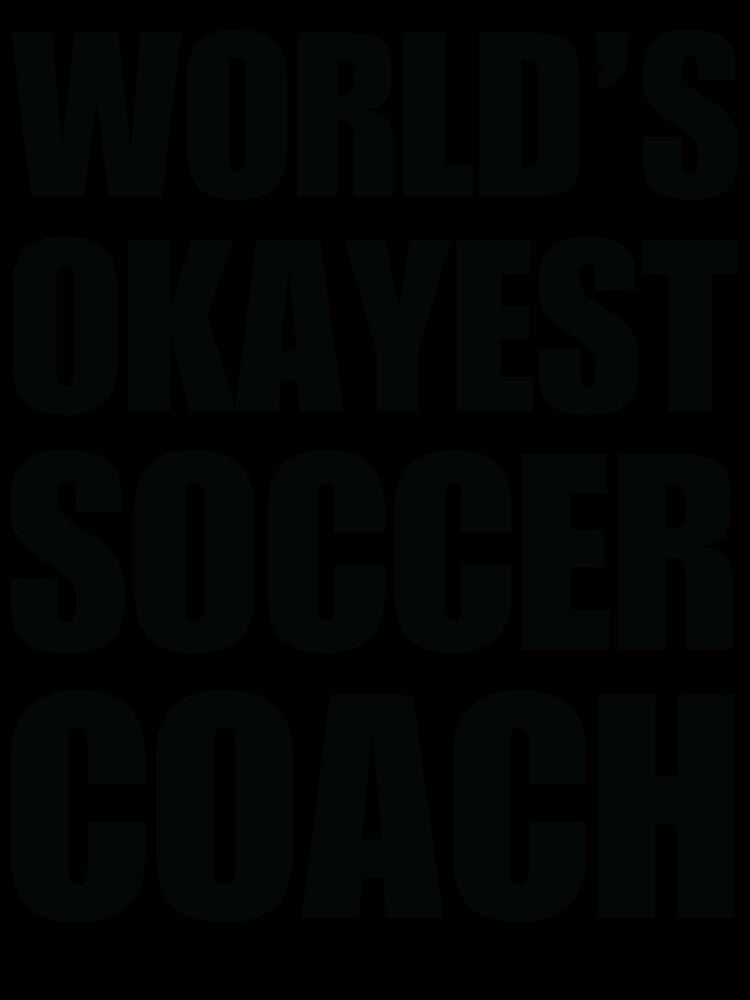 Funny Worlds Okayest Soccer Coach by christianadams