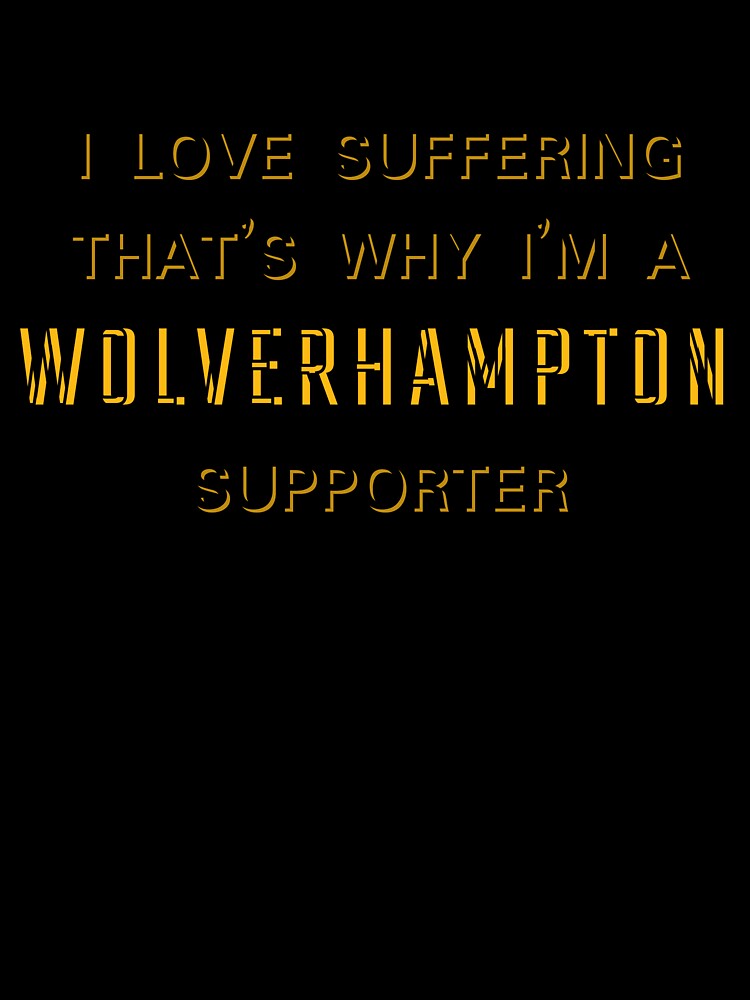I love suffering that's why I'm a Wolverhampton Supporter by Niche Fandoms R Us