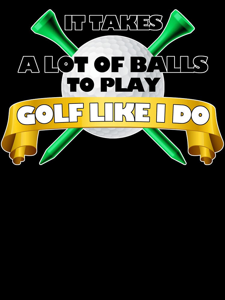 It Takes A Lot Of Balls To Play Golf by Fairyjam