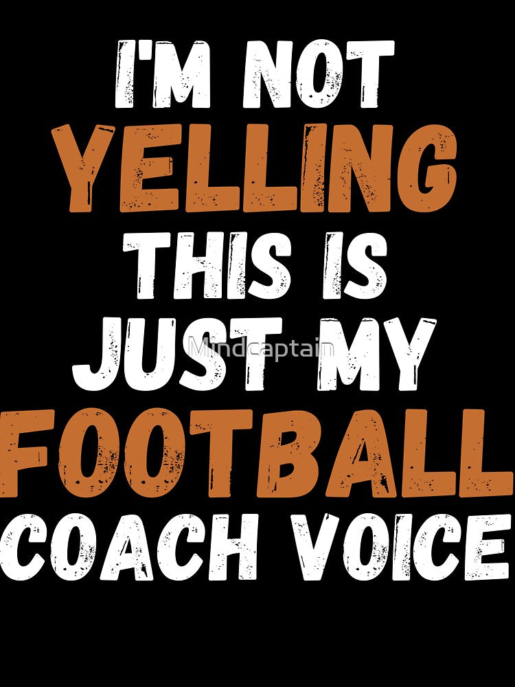 I'm Not Yelling This is Just My Football Coach Voice by Mindcaptain