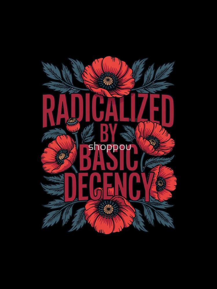 radicalized-by-basic-decency T-Shirt by shoppou
