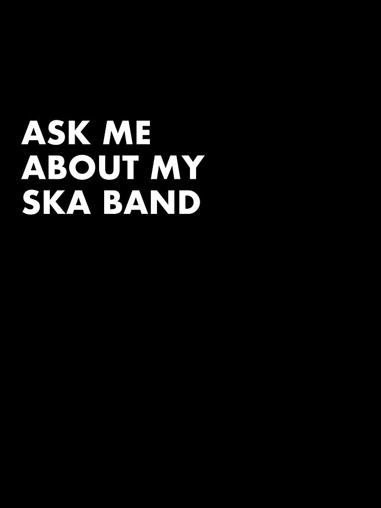 Ask me about my ska band by Talking Threads