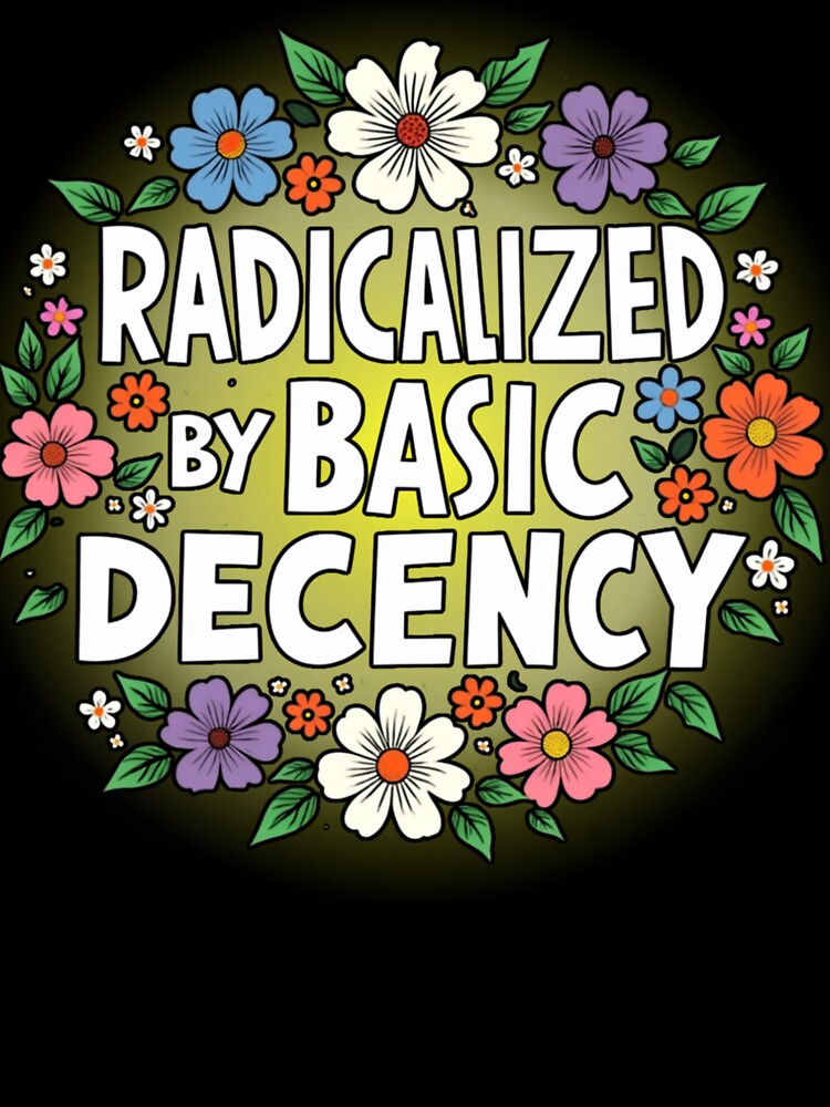 Radicalized by Basic Decency Floral - Luminous Feminist Art by PriyaMagic