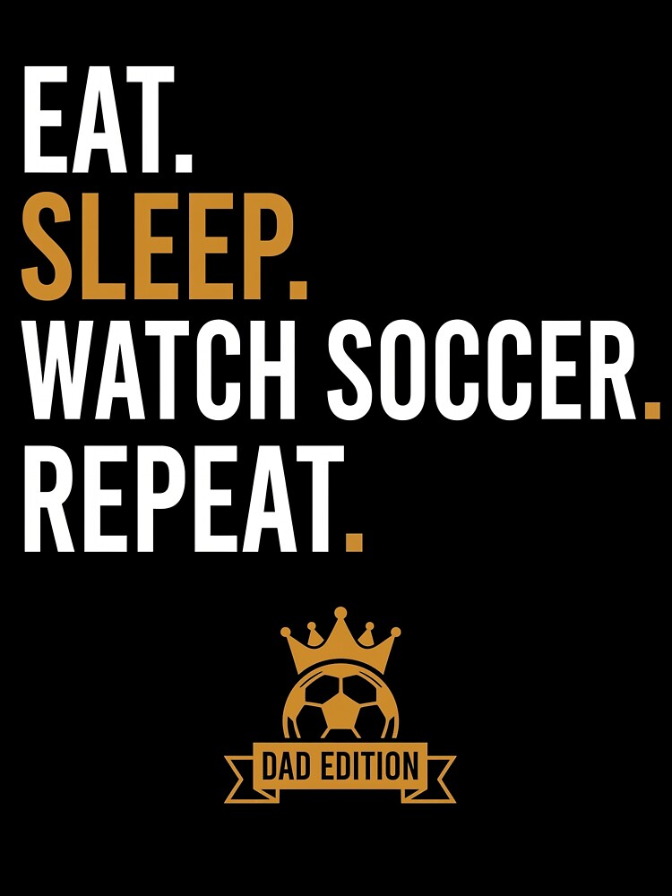 Eat Sleep Watch Soccer Repeat Dad Edition Funny by TeNovaStudio