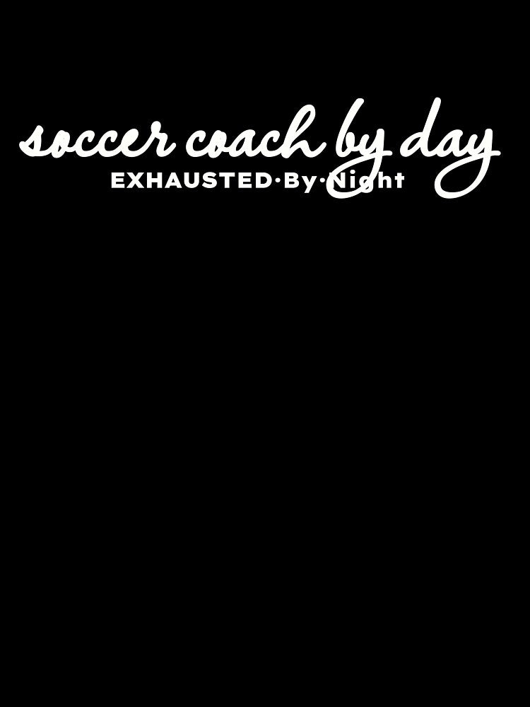 Soccer Coach by Day Exhausted by Night by MargLandmeter