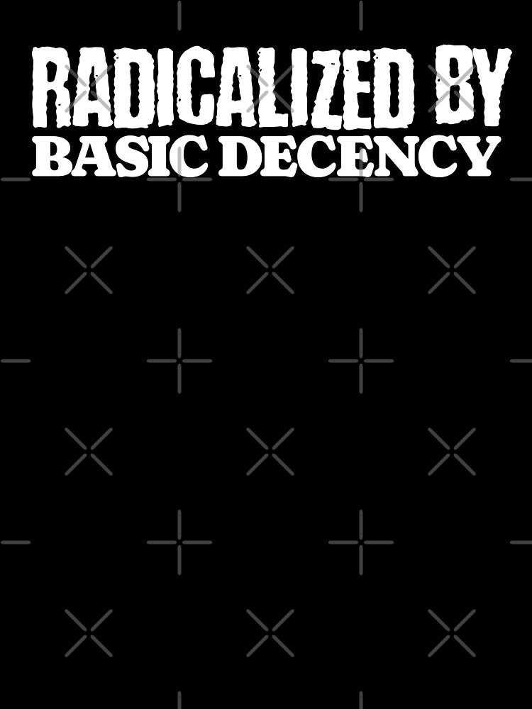 Funny Radicalized By Basic Decency Gritty Punk Message by OleOleStore