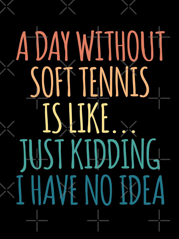 A Day Without Soft tennis Is Like Just Kidding I Have No Idea by kindxinn
