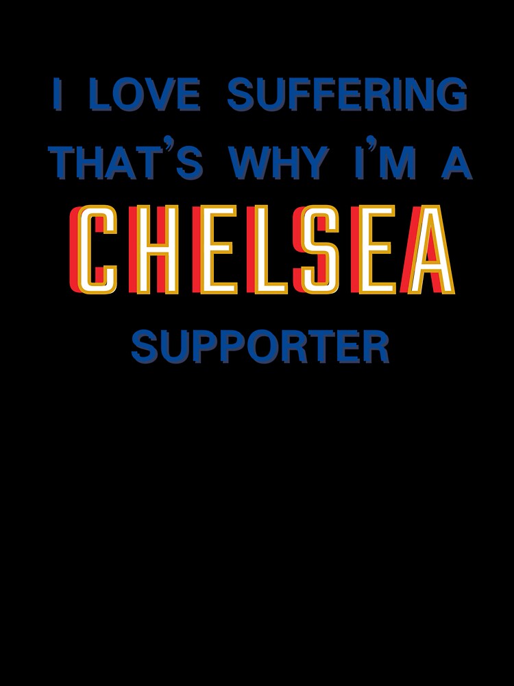 I love suffering that's why I'm a Chelsea Supporter by Niche Fandoms R Us