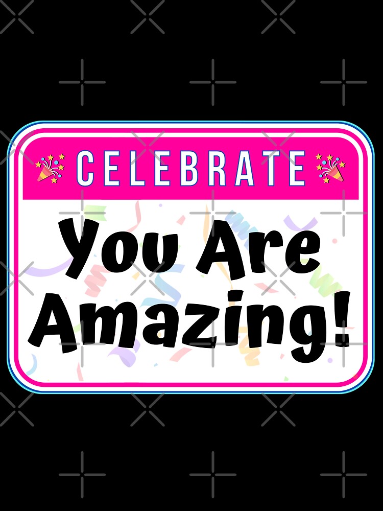 CELEBRATE:  You Are Amazing! - funny celebration signs by DesignsFromTW-S