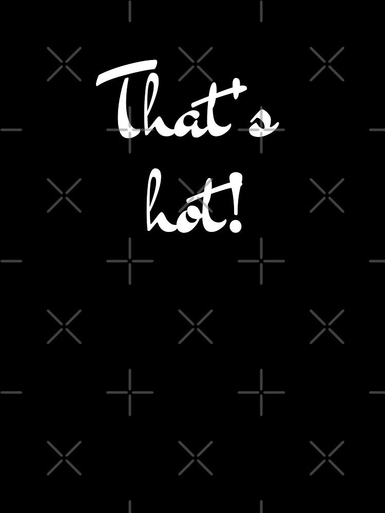 That's hot! by huhubells