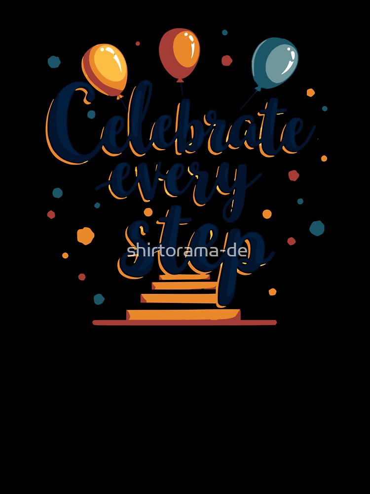 Celebrate Every Step by shirtorama-de