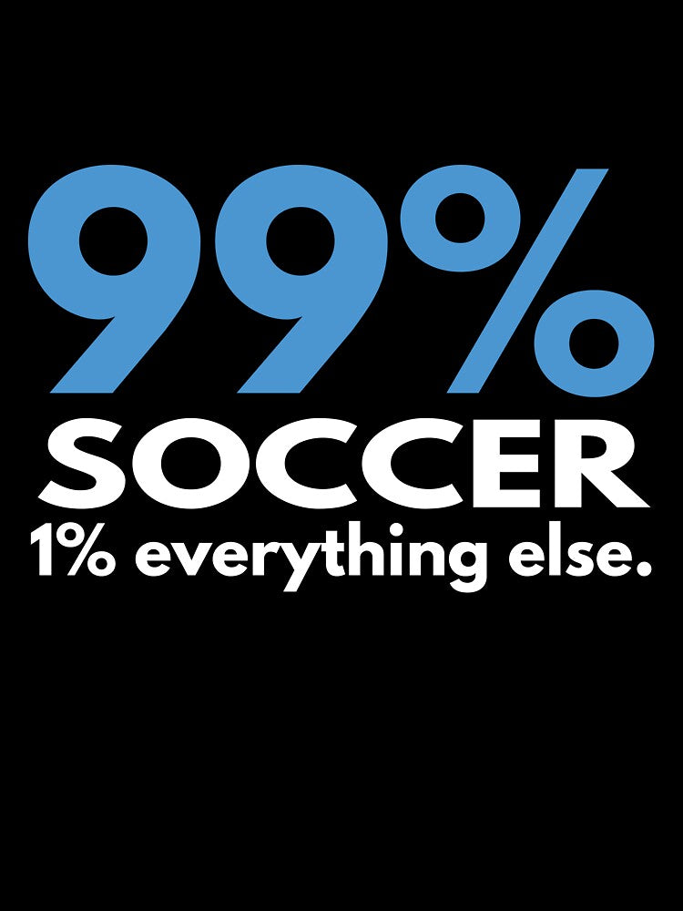 99 Percent Soccer 1 percent Everything else by TendyTees