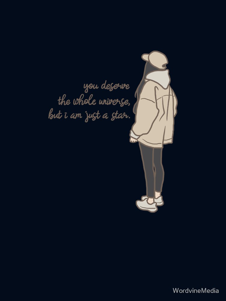 You Deserve The Whole Universe But I Am Just A Star by WordvineMedia